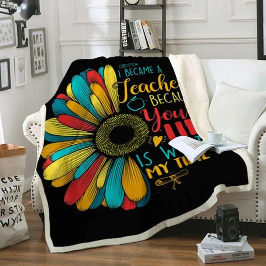 I Became A Teacher Because Your Life Is Worth My Time CLH2612246F Sherpa Fleece Blanket